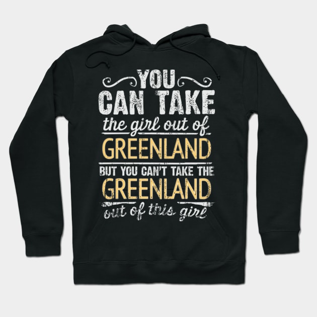 You Can Take The Girl Out Of Greenland But You Cant Take The Greenland Out Of The Girl Design - Gift for Greenlandic With Greenland Roots Hoodie by Country Flags